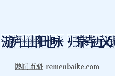 游庐山山阳七咏·归宗寺近义词是什么意思的图片